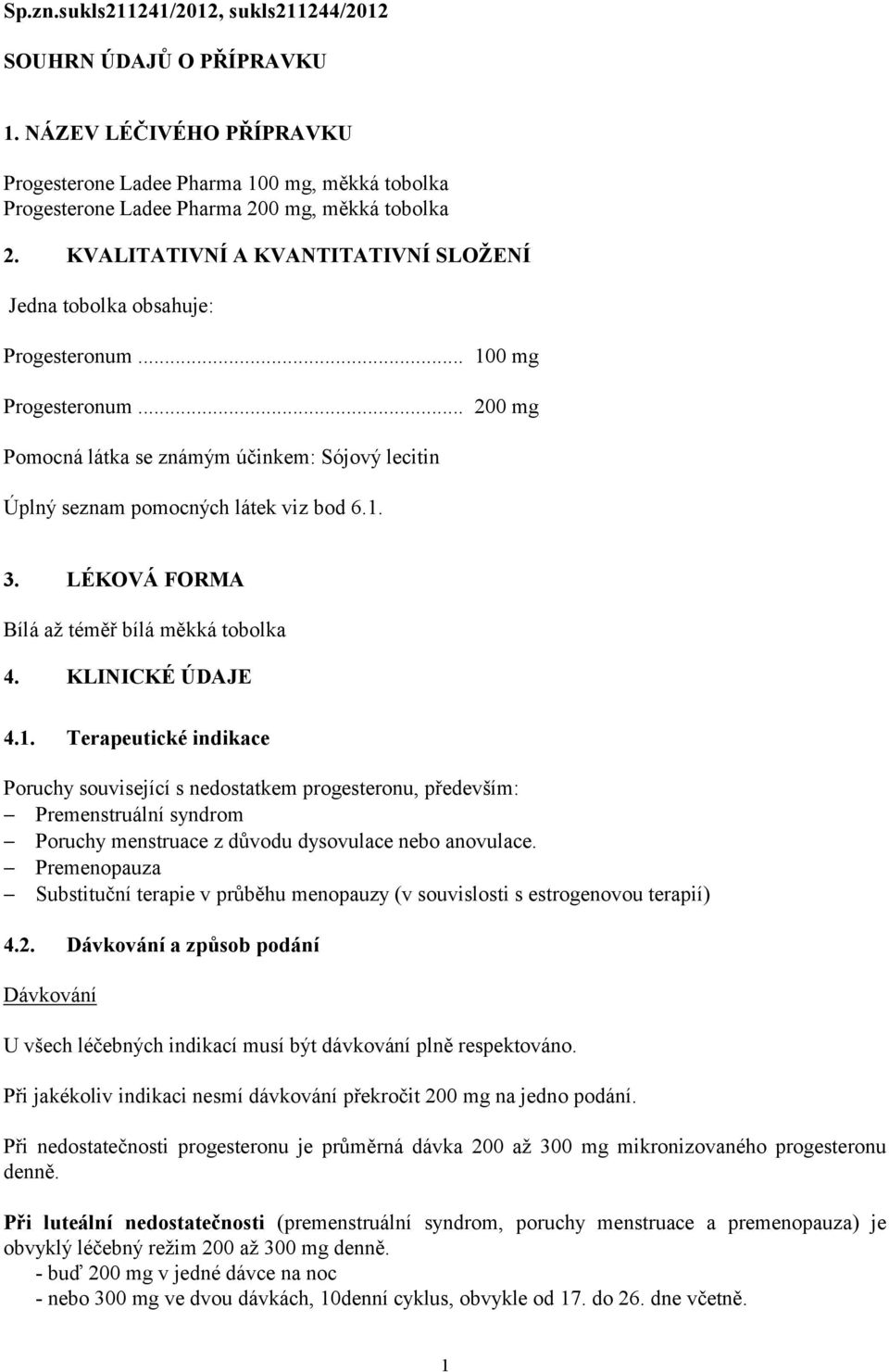 LÉKOVÁ FORMA Bílá až téměř bílá měkká tobolka 4. KLINICKÉ ÚDAJE 4.1.