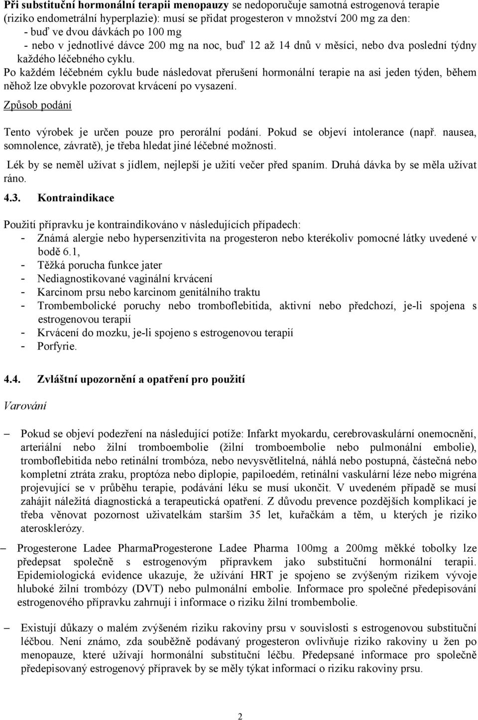 Po každém léčebném cyklu bude následovat přerušení hormonální terapie na asi jeden týden, během něhož lze obvykle pozorovat krvácení po vysazení.