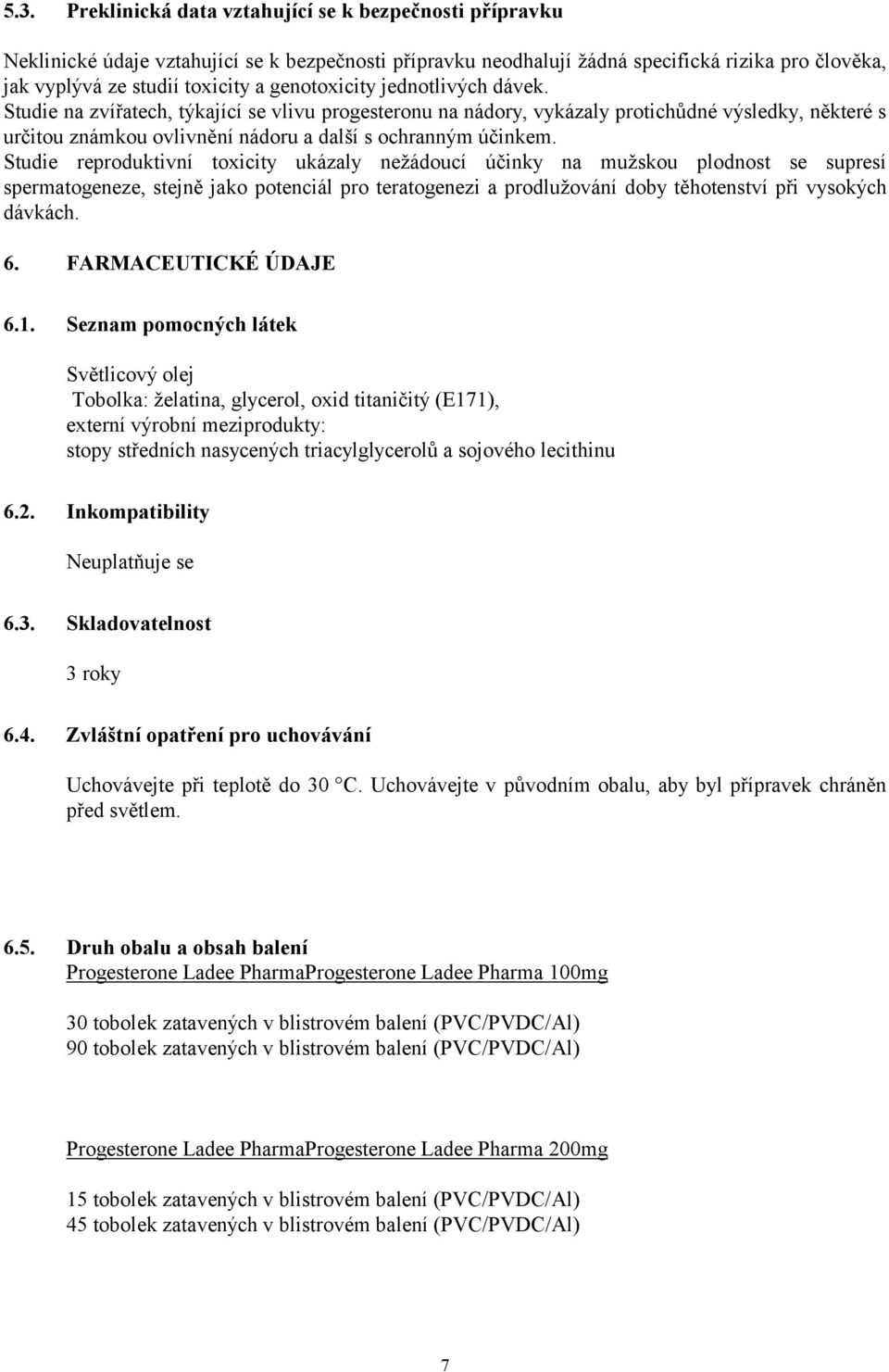 Studie reproduktivní toxicity ukázaly nežádoucí účinky na mužskou plodnost se supresí spermatogeneze, stejně jako potenciál pro teratogenezi a prodlužování doby těhotenství při vysokých dávkách. 6.