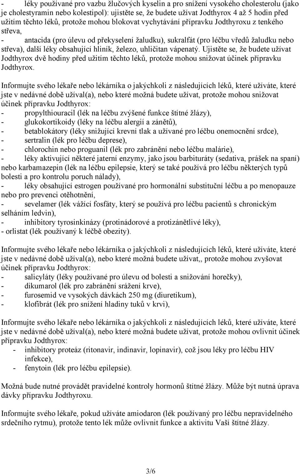 železo, uhličitan vápenatý. Ujistěte se, že budete užívat Jodthyrox dvě hodiny před užitím těchto léků, protože mohou snižovat účinek přípravku Jodthyrox.