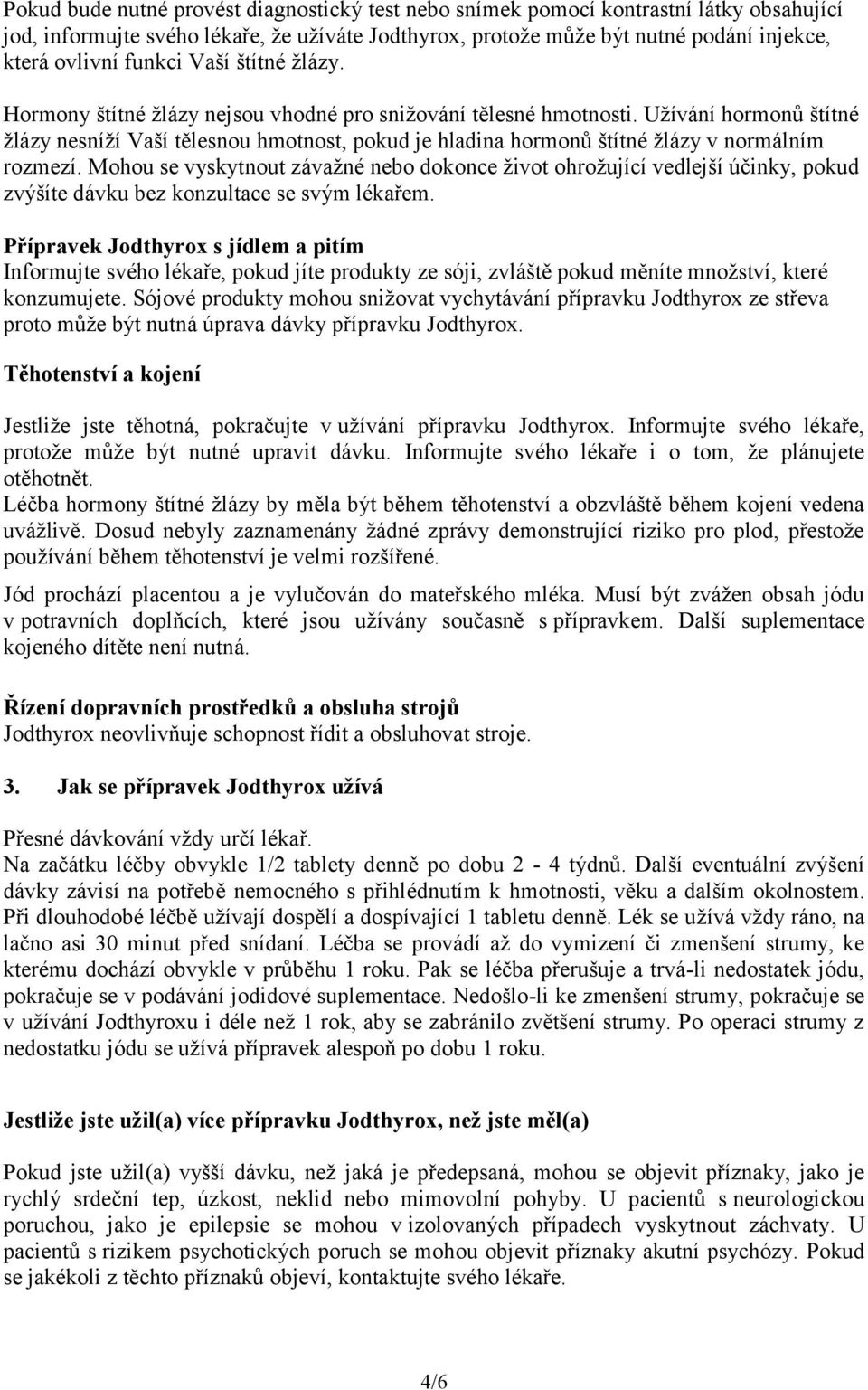 Užívání hormonů štítné žlázy nesníží Vaší tělesnou hmotnost, pokud je hladina hormonů štítné žlázy v normálním rozmezí.