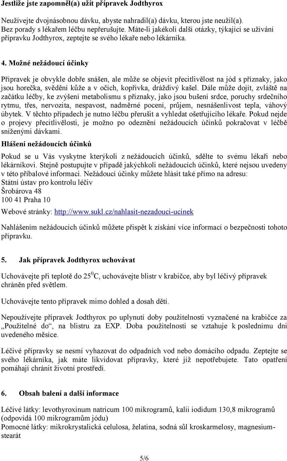 Možné nežádoucí účinky Přípravek je obvykle dobře snášen, ale může se objevit přecitlivělost na jód s příznaky, jako jsou horečka, svědění kůže a v očích, kopřivka, dráždivý kašel.