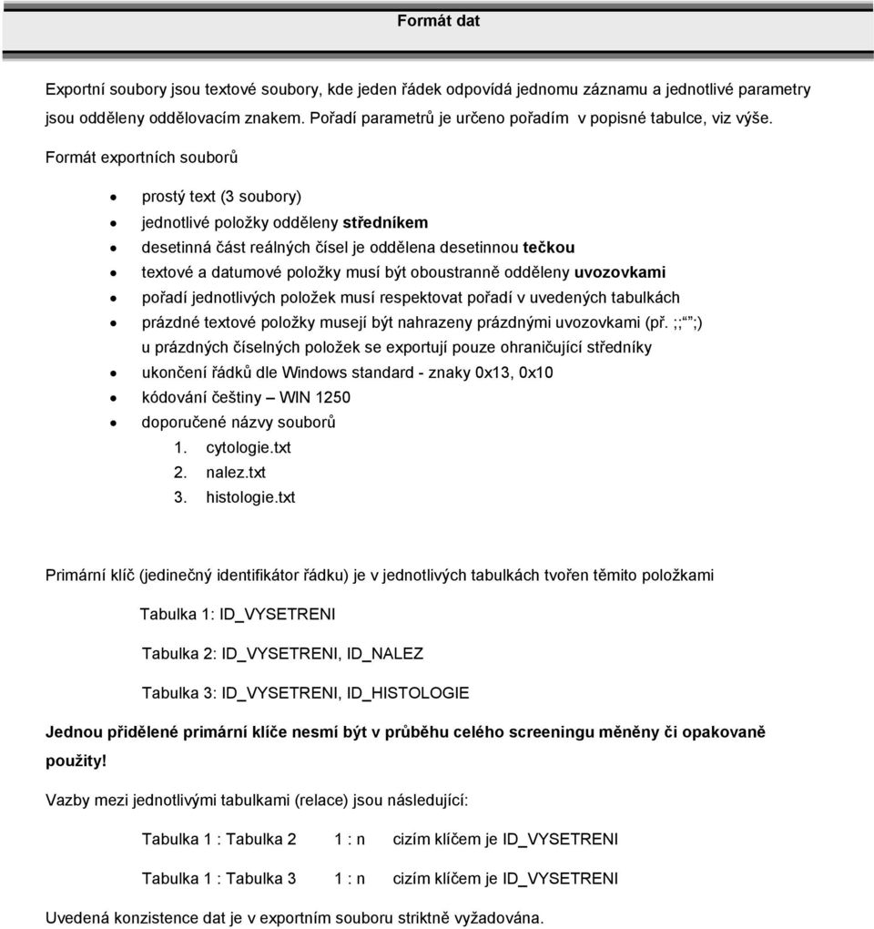 Formát exportních souborů prostý text (3 soubory) jednotlivé položky odděleny středníkem desetinná část reálných čísel je oddělena desetinnou tečkou textové a datumové položky musí být oboustranně