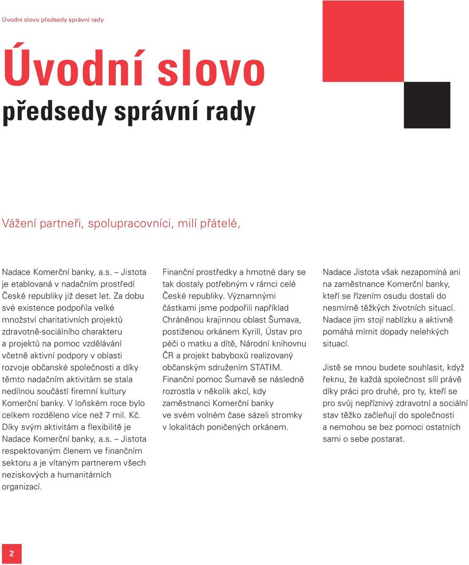 díky těmto nadačním aktivitám se stala nedílnou součástí firemní kultury Komerční banky. V loňském roce bylo celkem rozděleno více než 7 mil. Kč.