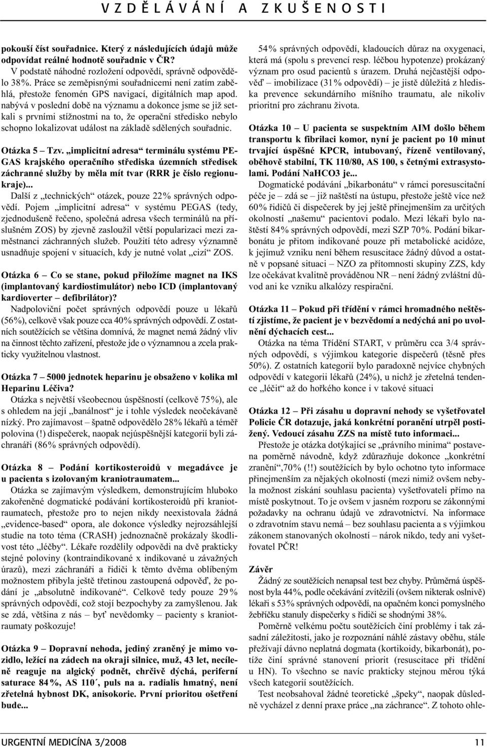 nabývá v poslední dobì na významu a dokonce jsme se již setkali s prvními stížnostmi na to, že operaèní støedisko nebylo schopno lokalizovat událost na základì sdìlených souøadnic. Otázka 5 Tzv.