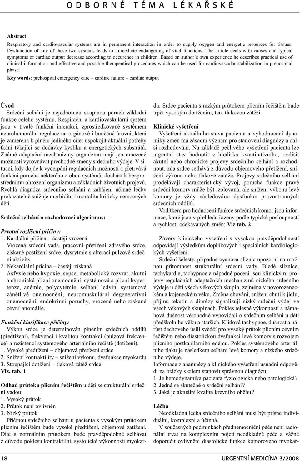 The article deals with causes and typical symptoms of cardiac output decrease according to occurence in children.