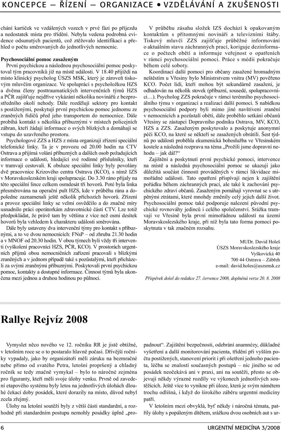 Psychosociální pomoc zasaženým První psychickou a následnou psychosociální pomoc poskytoval tým pracovníkù již na místì události. V 18.