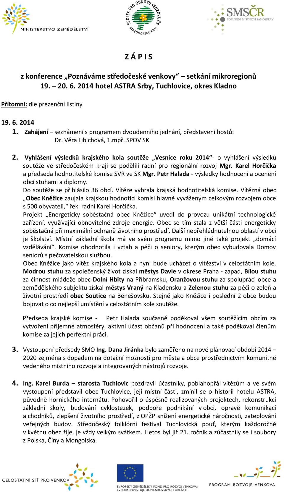 Vyhlášení výsledků krajského kola soutěže Vesnice roku 2014 - o vyhlášení výsledků soutěže ve středočeském kraji se podělili radní pro regionální rozvoj Mgr.