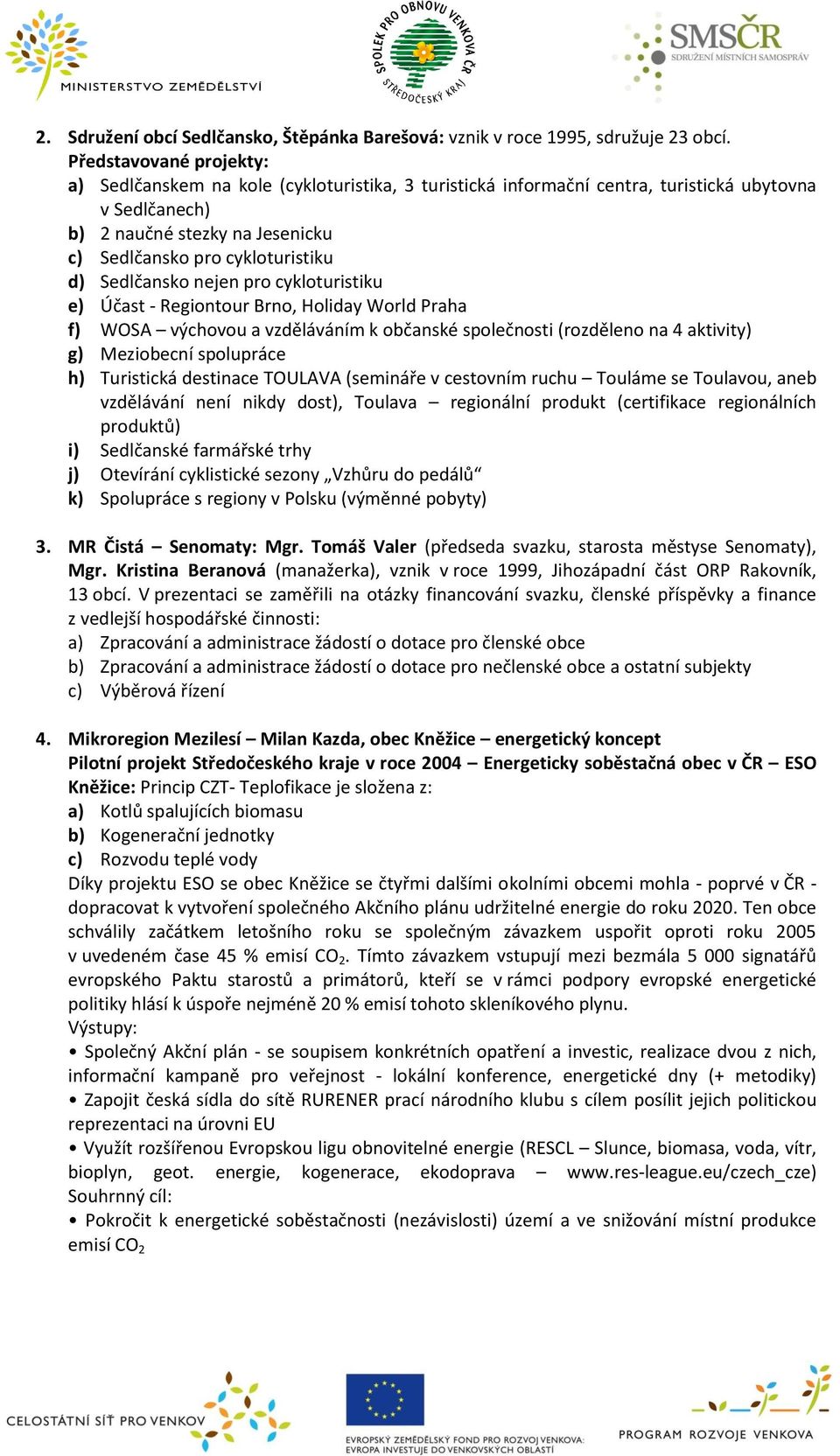 Sedlčansko nejen pro cykloturistiku e) Účast - Regiontour Brno, Holiday World Praha f) WOSA výchovou a vzděláváním k občanské společnosti (rozděleno na 4 aktivity) g) Meziobecní spolupráce h)