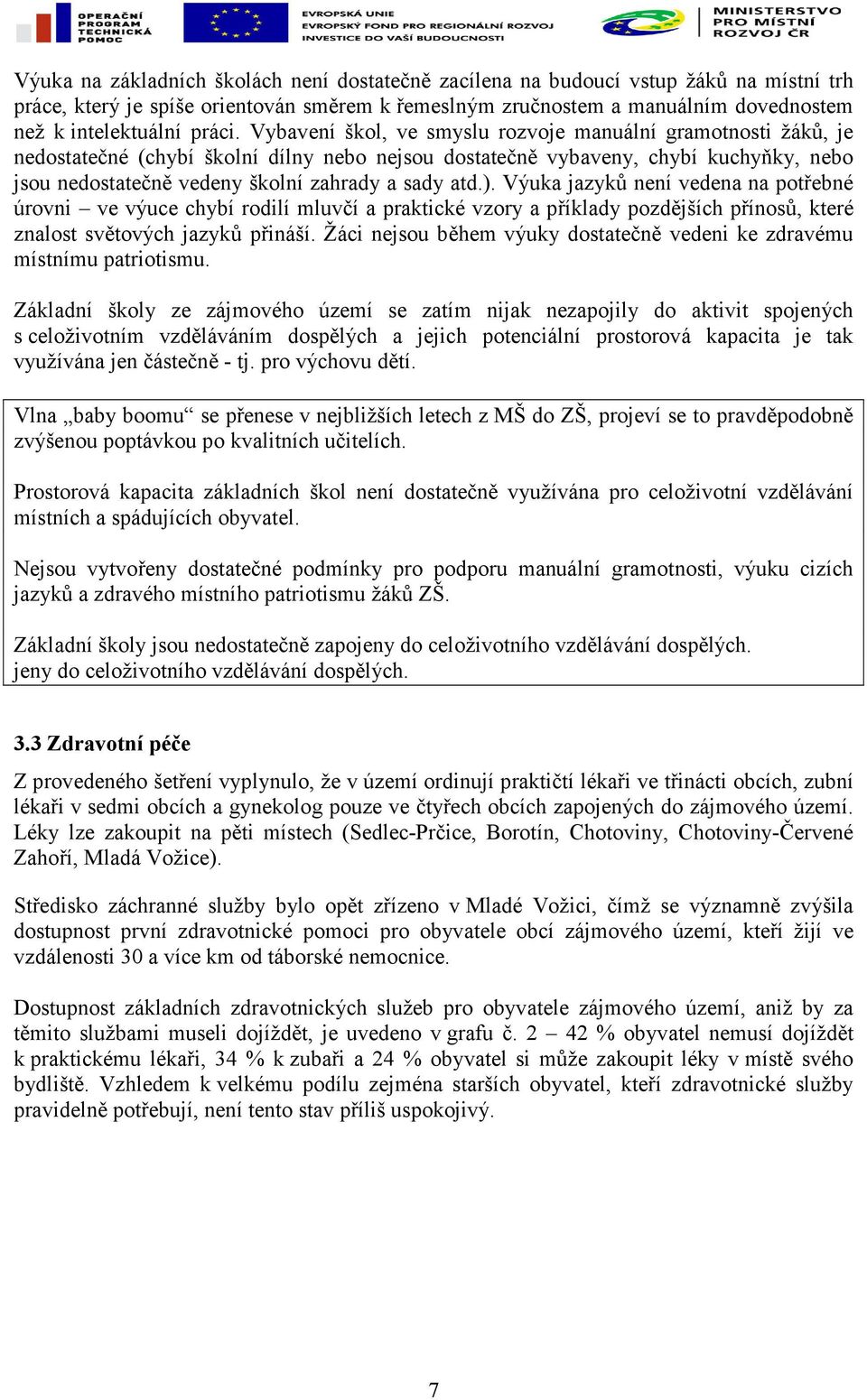 Vybavení škol, ve smyslu rozvoje manuální gramotnosti žáků, je nedostatečné (chybí školní dílny nebo nejsou dostatečně vybaveny, chybí kuchyňky, nebo jsou nedostatečně vedeny školní zahrady a sady