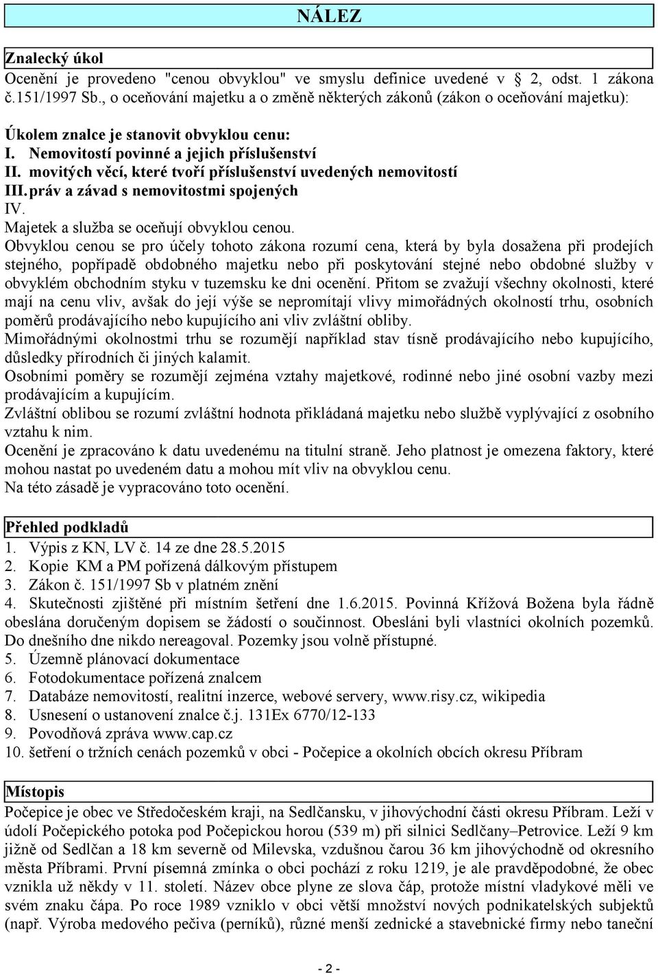 movitých vcí, které tvoí píslušenství uvedených nemovitostí III.práv a závad s nemovitostmi spojených IV. Majetek a služba se oceují obvyklou cenou.