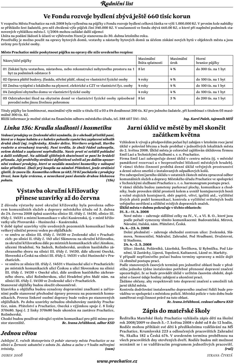 1/2004 mohou zažádat další zájemci Lhůta na podání žádosti k účasti ve výběrovém řízení je stanovena do 30. dubna letošního roku.