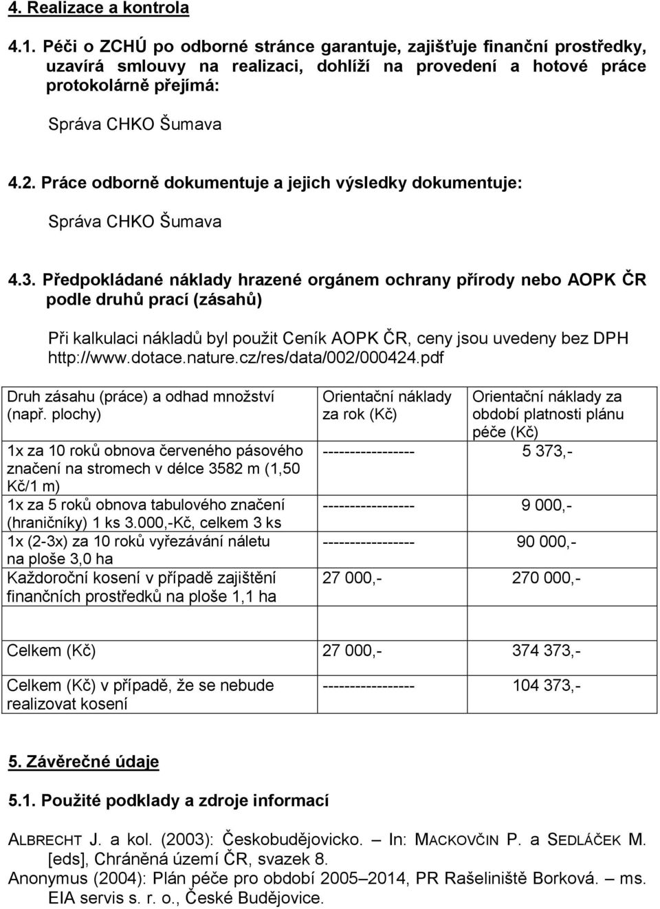 Práce odborně dokumentuje a jejich výsledky dokumentuje: Správa CHKO Šumava 4.3.