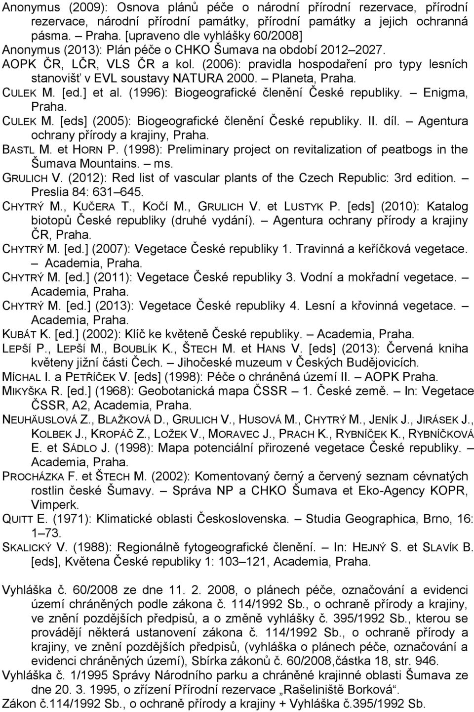 (2006): pravidla hospodaření pro typy lesních stanovišť v EVL soustavy NATURA 2000. Planeta, Praha. CULEK M. [ed.] et al. (1996): Biogeografické členění České republiky. Enigma, Praha. CULEK M. [eds] (2005): Biogeografické členění České republiky.