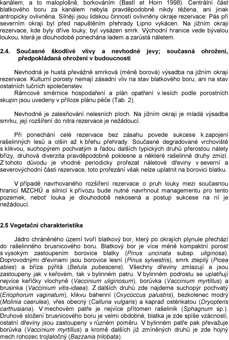 Východní hranice vede bývalou loukou, která je dlouhodobě ponechána ladem a zarůstá náletem. 2.4.