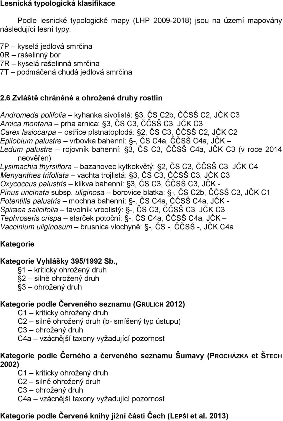 6 Zvláště chráněné a ohrožené druhy rostlin Andromeda polifolia kyhanka sivolistá: 3, ČS C2b, ČČSŠ C2, JČK C3 Arnica montana prha arnica: 3, ČS C3, ČČSŠ C3, JČK C3 Carex lasiocarpa ostřice