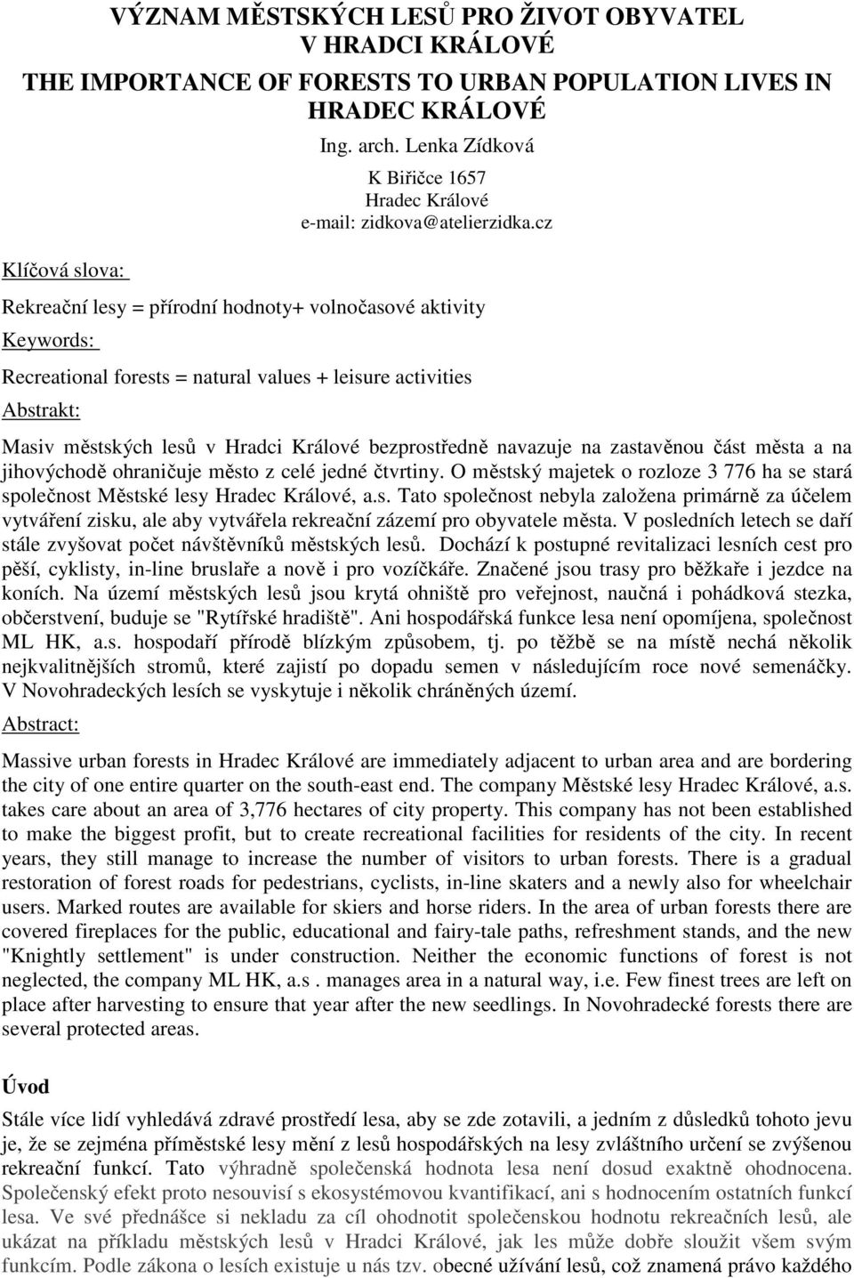 cz Rekreační lesy = přírodní hodnoty+ volnočasové aktivity Keywords: Recreational forests = natural values + leisure activities Abstrakt: Masiv městských lesů v Hradci Králové bezprostředně navazuje