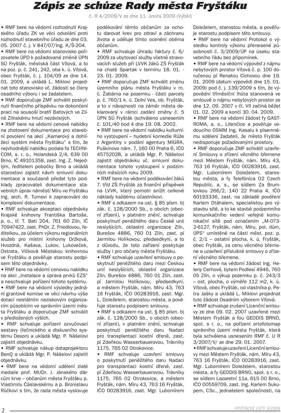 j. 104/09 ze dne 14. 01. 2009, a ukládá L. Miklovi projednat toto stanovisko vč. žádosti se členy osadního výboru i se žadatelem.