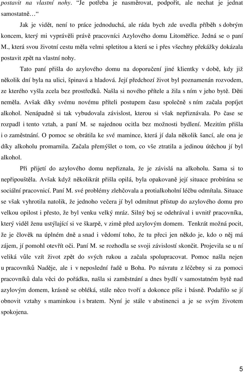 Azylového domu Litoměřice. Jedná se o paní M., která svou životní cestu měla velmi spletitou a která se i přes všechny překážky dokázala postavit zpět na vlastní nohy.