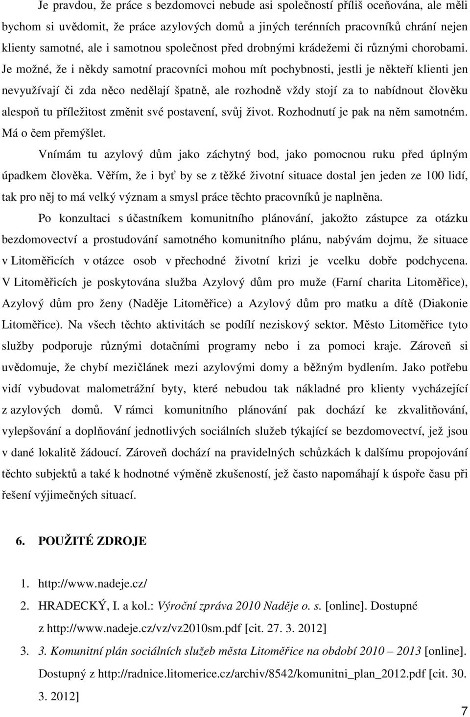 Je možné, že i někdy samotní pracovníci mohou mít pochybnosti, jestli je někteří klienti jen nevyužívají či zda něco nedělají špatně, ale rozhodně vždy stojí za to nabídnout člověku alespoň tu