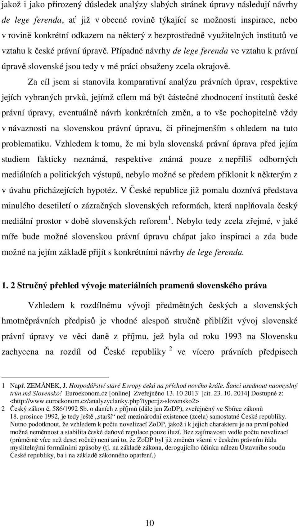 Za cíl jsem si stanovila komparativní analýzu právních úprav, respektive jejích vybraných prvků, jejímž cílem má být částečné zhodnocení institutů české právní úpravy, eventuálně návrh konkrétních