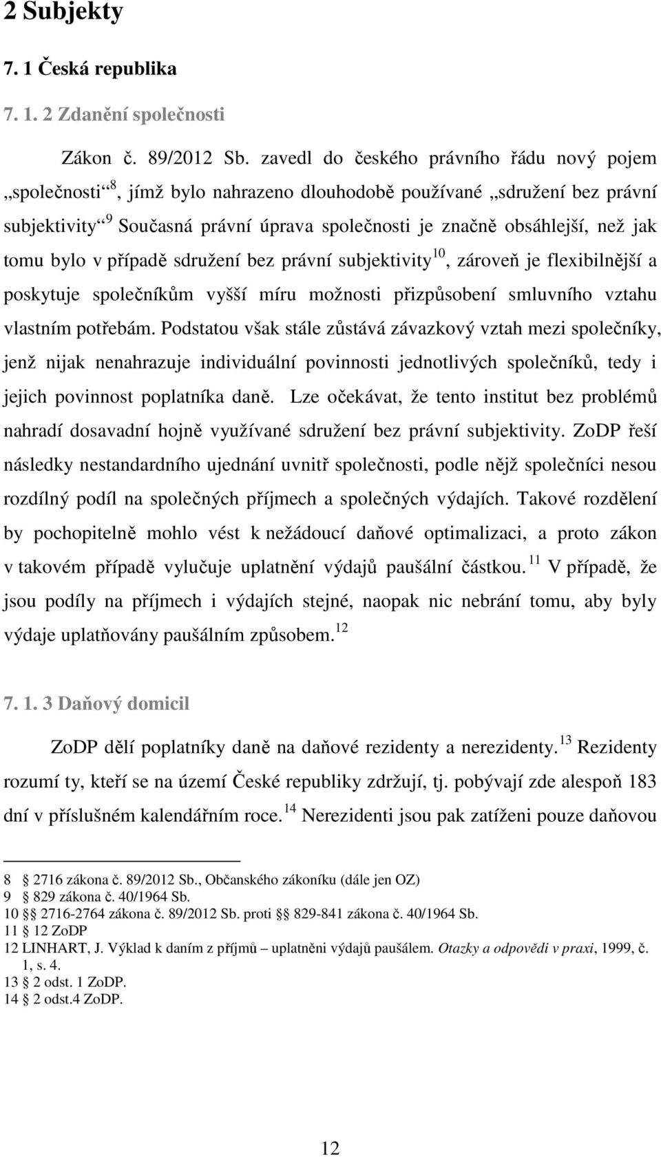 tomu bylo v případě sdružení bez právní subjektivity 10, zároveň je flexibilnější a poskytuje společníkům vyšší míru možnosti přizpůsobení smluvního vztahu vlastním potřebám.