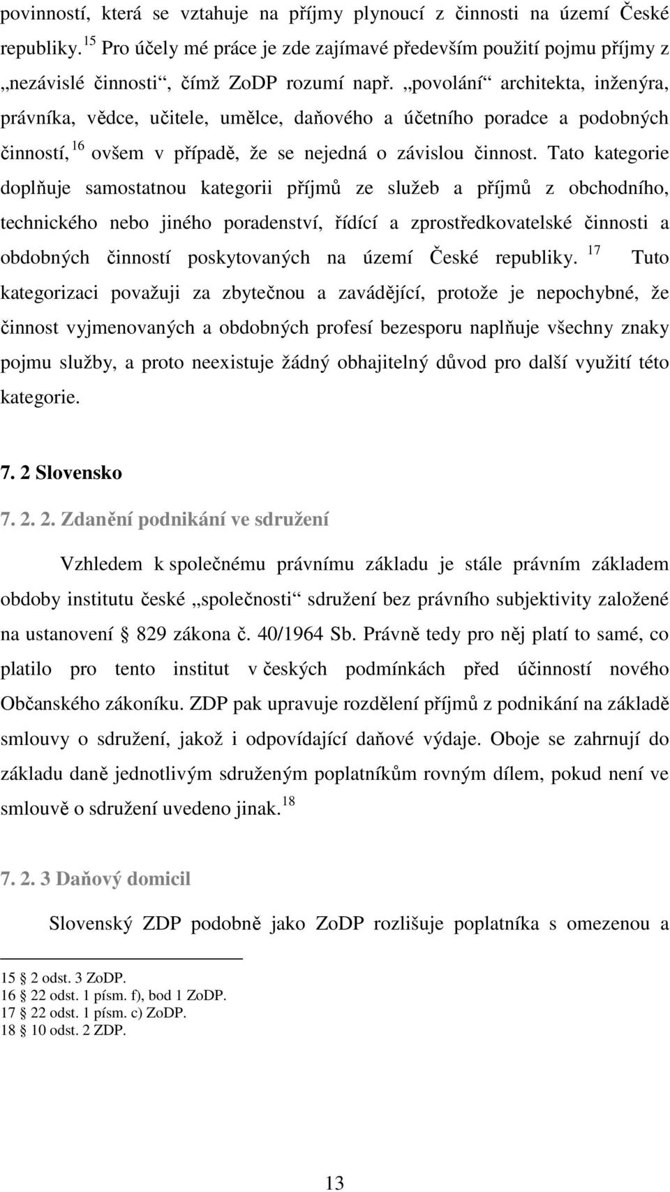 Tato kategorie doplňuje samostatnou kategorii příjmů ze služeb a příjmů z obchodního, technického nebo jiného poradenství, řídící a zprostředkovatelské činnosti a obdobných činností poskytovaných na