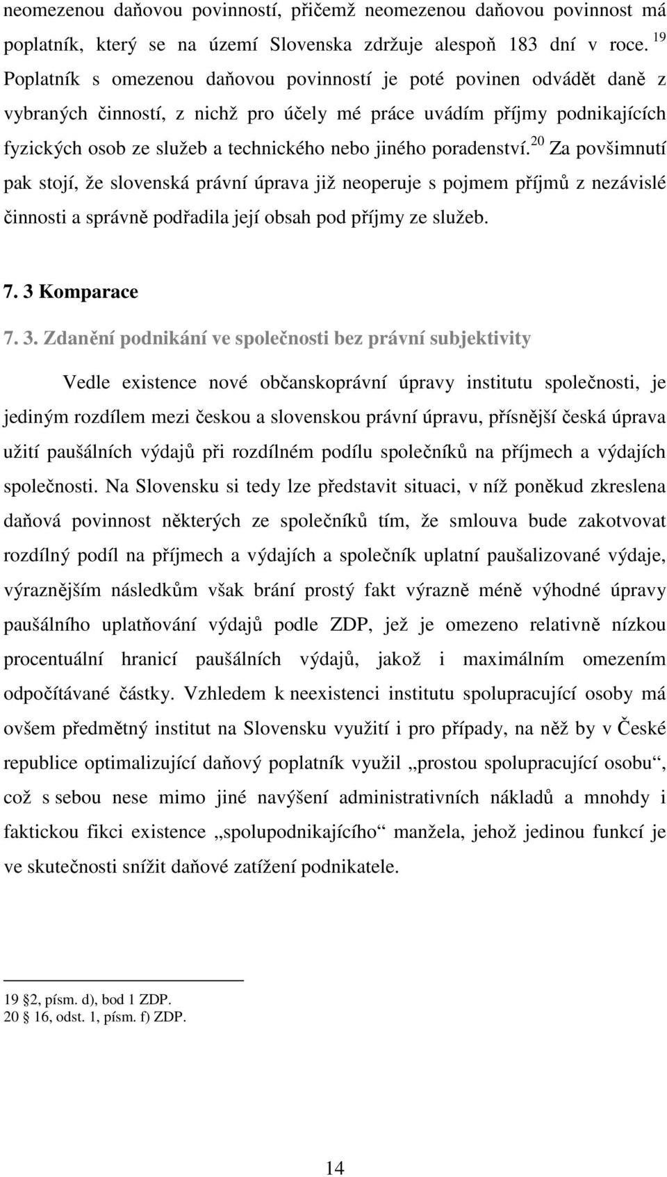 poradenství. 20 Za povšimnutí pak stojí, že slovenská právní úprava již neoperuje s pojmem příjmů z nezávislé činnosti a správně podřadila její obsah pod příjmy ze služeb. 7. 3 