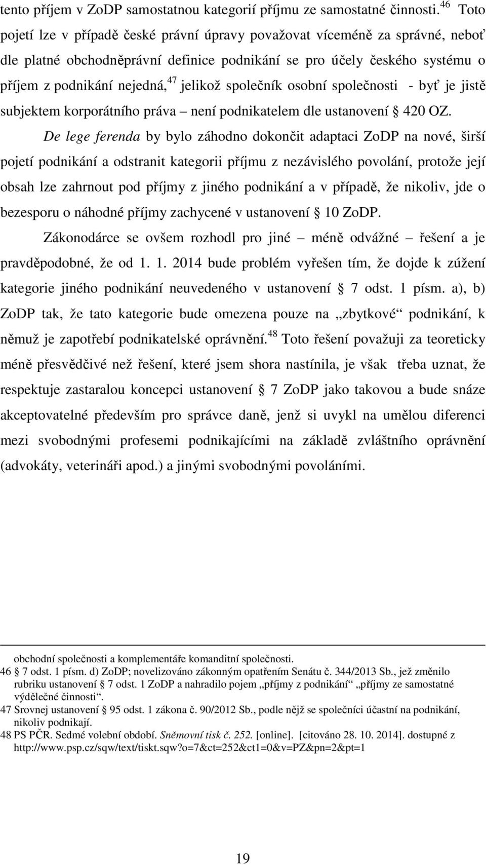 jelikož společník osobní společnosti - byť je jistě subjektem korporátního práva není podnikatelem dle ustanovení 420 OZ.