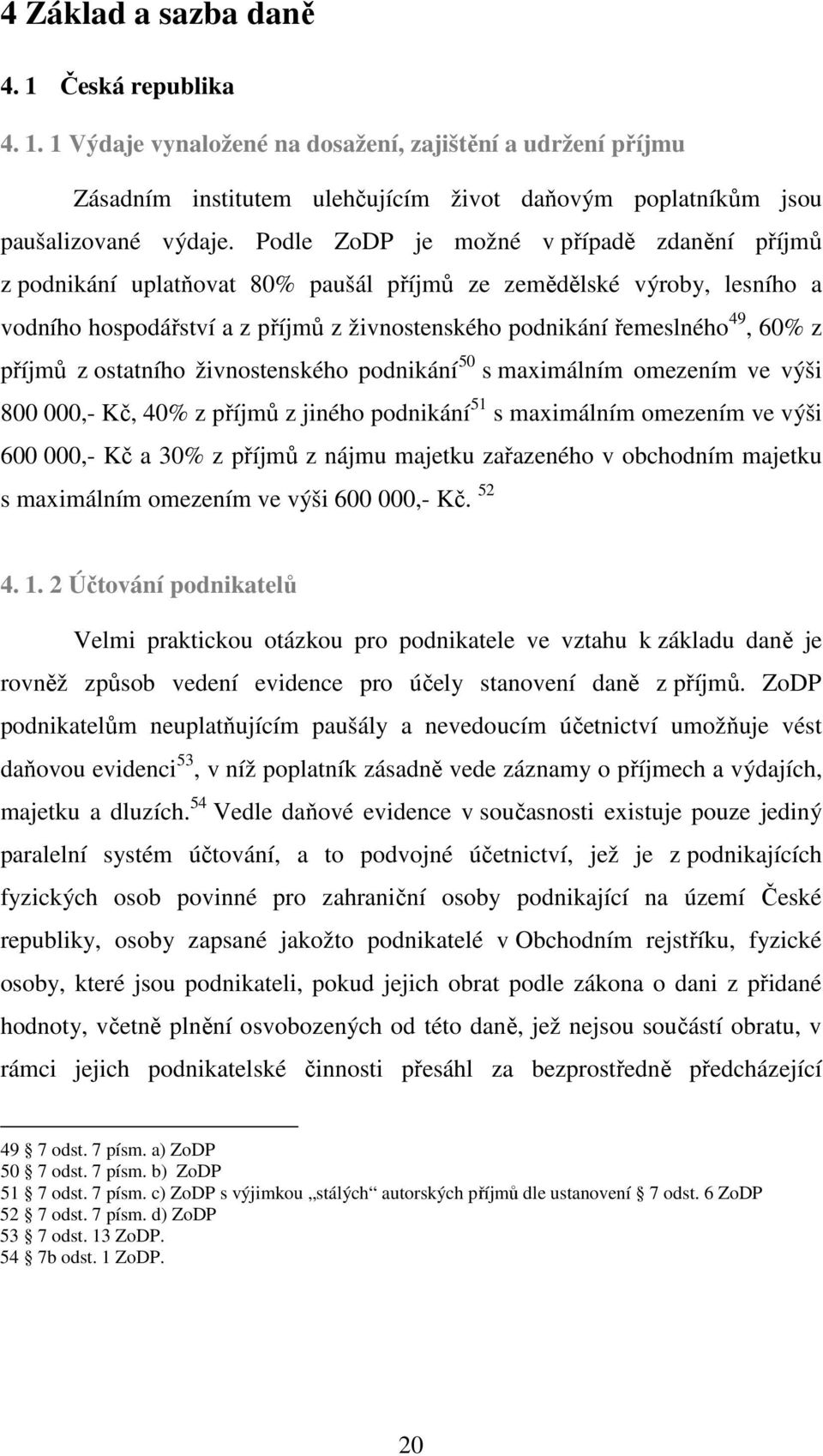 příjmů z ostatního živnostenského podnikání 50 s maximálním omezením ve výši 800 000,- Kč, 40% z příjmů z jiného podnikání 51 s maximálním omezením ve výši 600 000,- Kč a 30% z příjmů z nájmu majetku