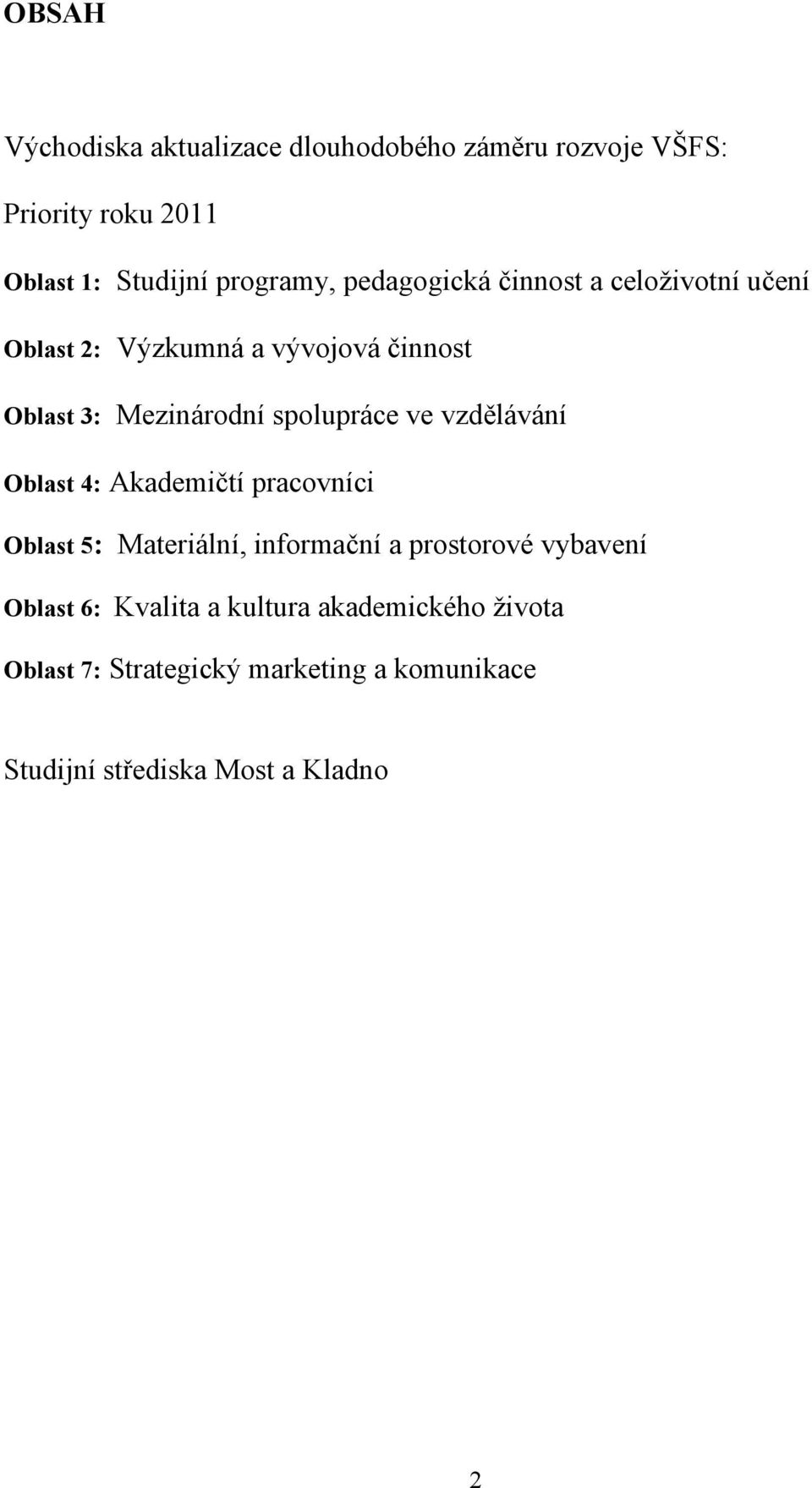 ve vzdělávání Oblast 4: Akademičtí pracovníci Oblast 5: Materiální, informační a prostorové vybavení Oblast 6: