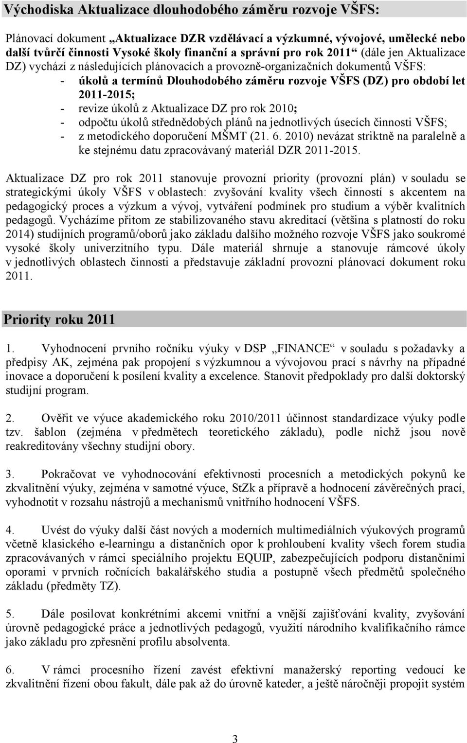 revize úkolů z Aktualizace DZ pro rok 2010; - odpočtu úkolů střednědobých plánů na jednotlivých úsecích činnosti VŠFS; - z metodického doporučení MŠMT (21. 6.