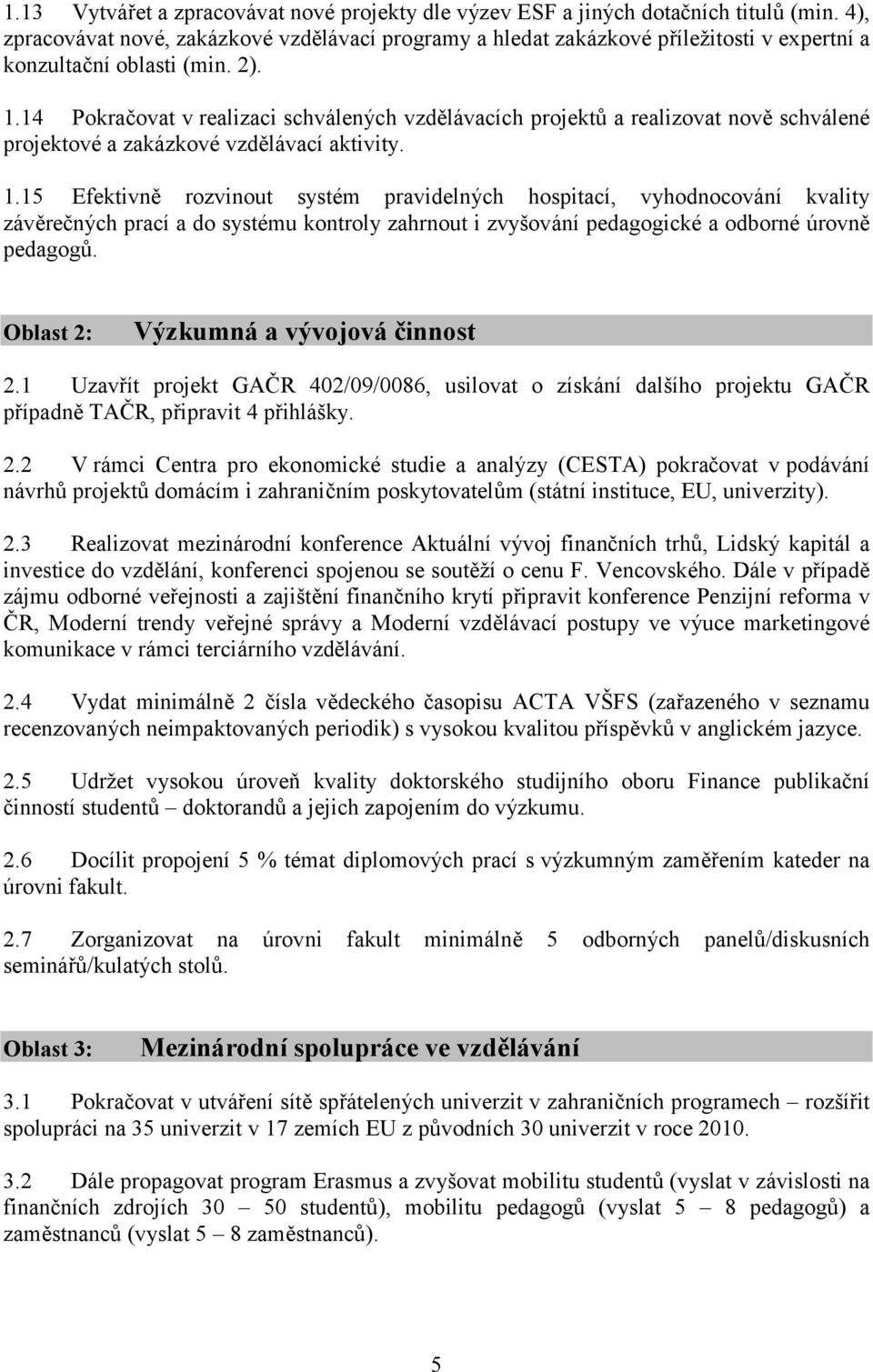 14 Pokračovat v realizaci schválených vzdělávacích projektů a realizovat nově schválené projektové a zakázkové vzdělávací aktivity. 1.