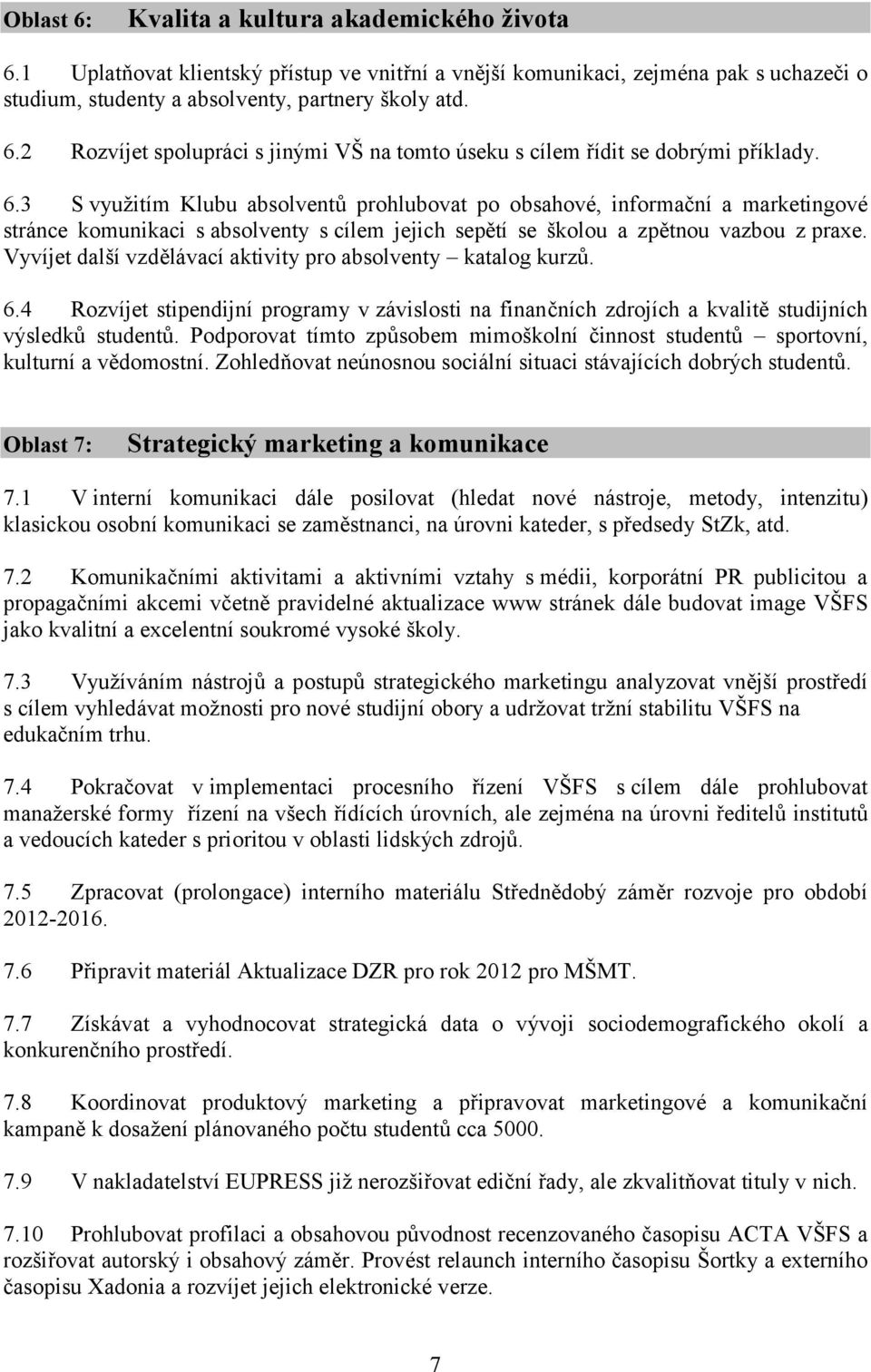 Vyvíjet další vzdělávací aktivity pro absolventy katalog kurzů. 6.4 Rozvíjet stipendijní programy v závislosti na finančních zdrojích a kvalitě studijních výsledků studentů.