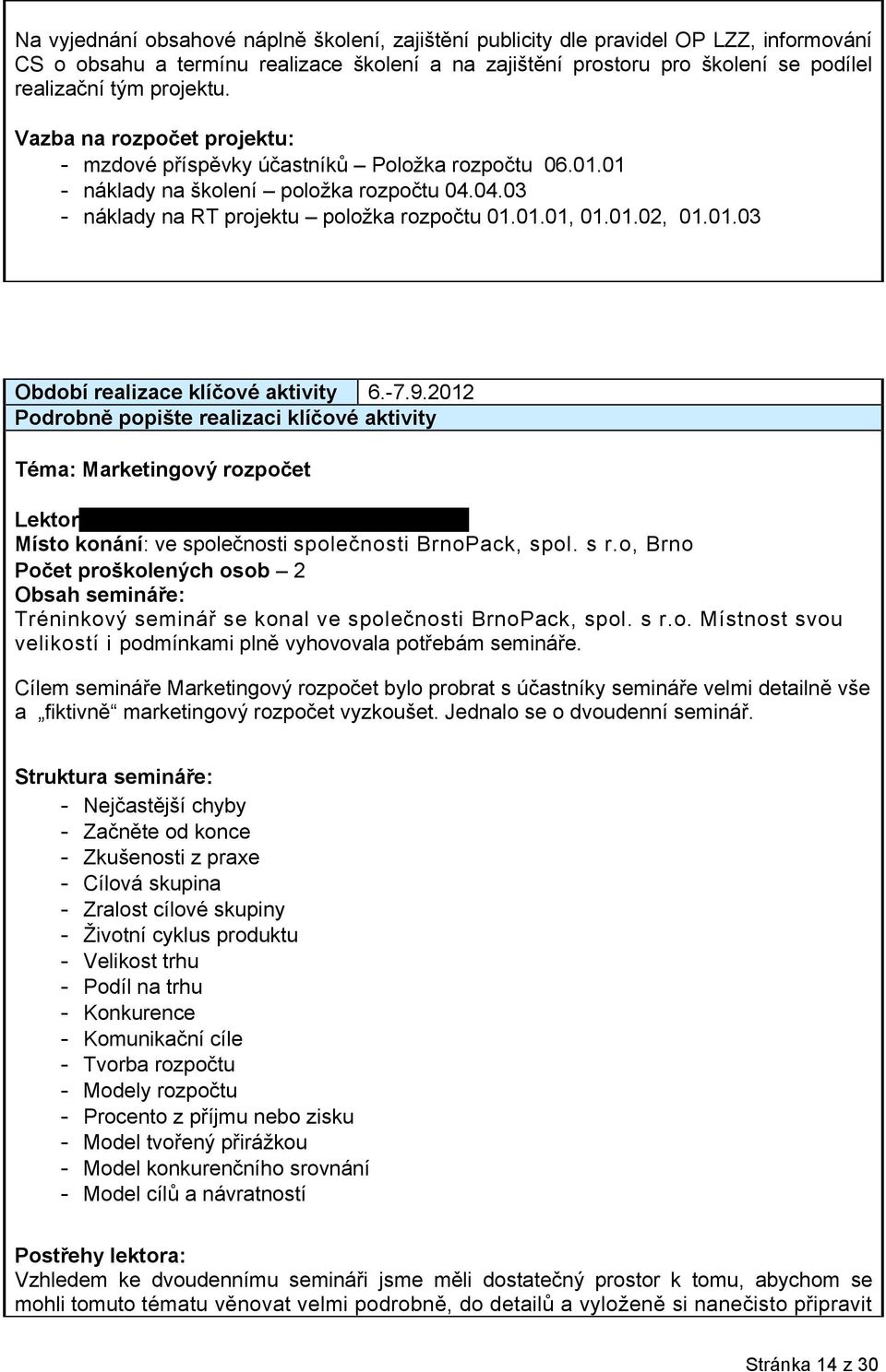 01.03 Období realizace klíčové aktivity 6.-7.9.2012 Téma: Marketingový rozpočet Lektor: vymazáno z důvodu ochrany osobních údajů Místo konání: ve společnosti společnosti BrnoPack, spol. s r.