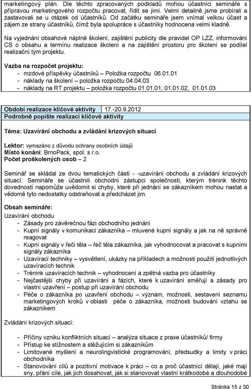 Na vyjednání obsahové náplně školení, zajištění publicity dle pravidel OP LZZ, informování CS o obsahu a termínu realizace školení a na zajištění prostoru pro školení se podílel realizační tým