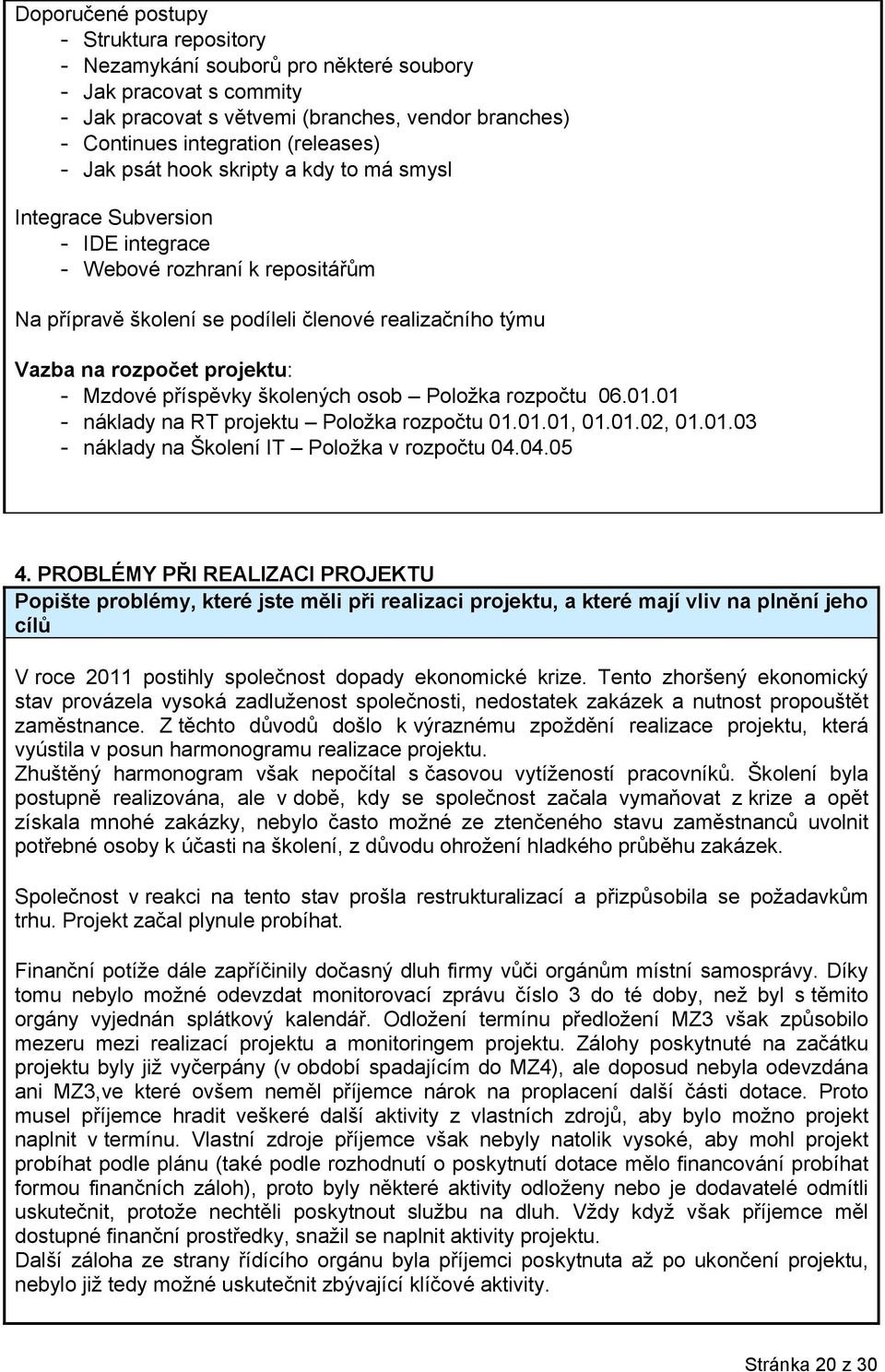 Mzdové příspěvky školených osob Položka rozpočtu 06.01.01 - náklady na RT projektu Položka rozpočtu 01.01.01, 01.01.02, 01.01.03 - náklady na Školení IT Položka v rozpočtu 04.04.05 4.