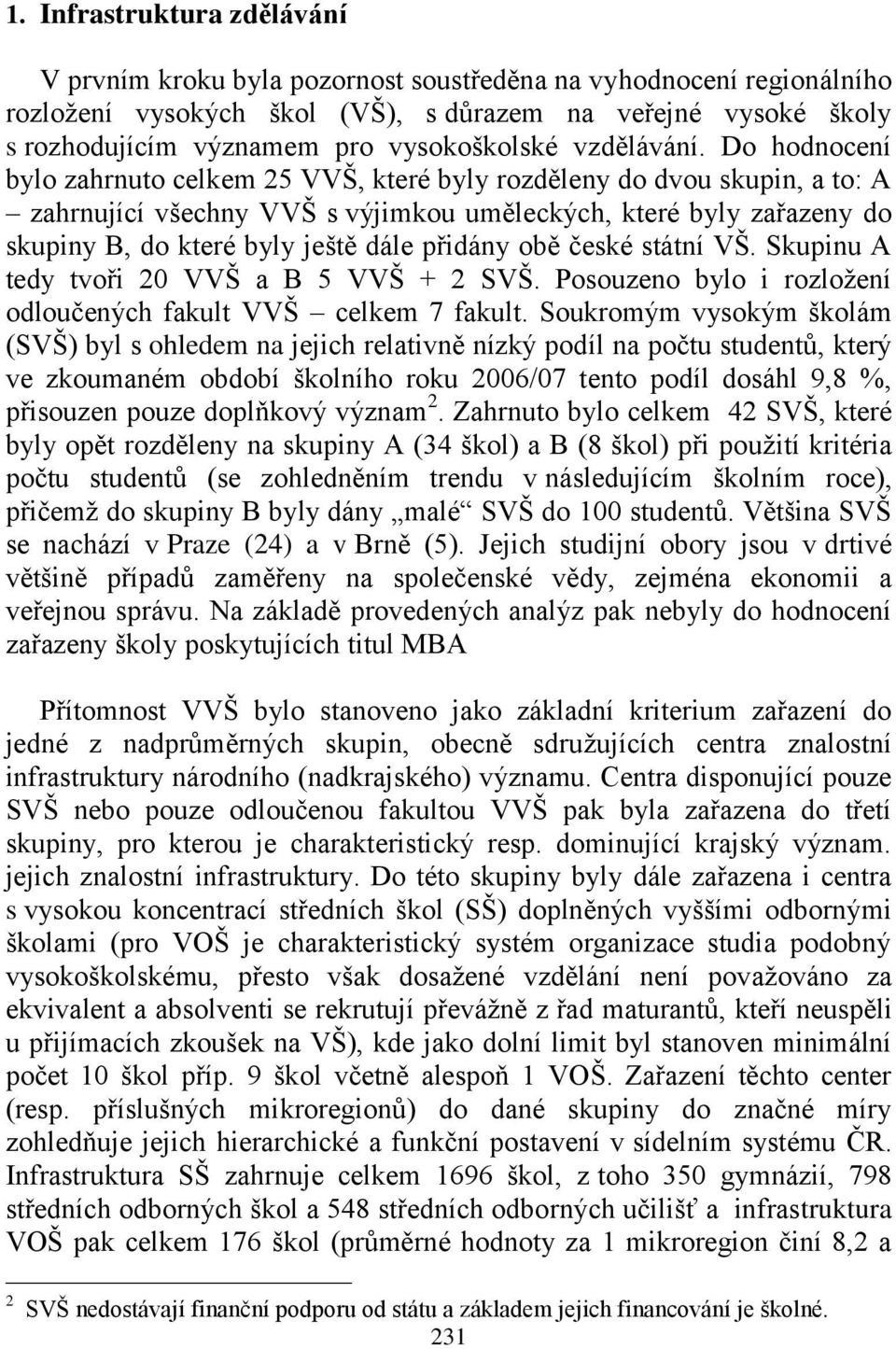 Do hodnocení bylo zahrnuto celkem 25 VVŠ, které byly rozděleny do dvou skupin, a to: A zahrnující všechny VVŠ s výjimkou uměleckých, které byly zařazeny do skupiny B, do které byly ještě dále přidány