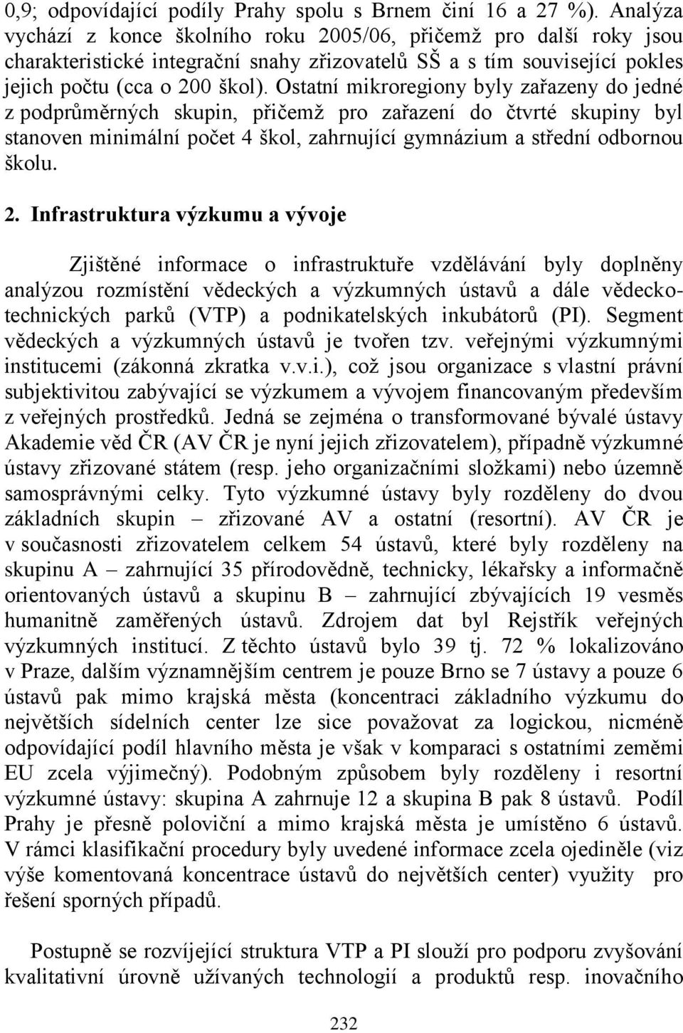 Ostatní mikroregiony byly zařazeny do jedné z podprůměrných skupin, přičemţ pro zařazení do čtvrté skupiny byl stanoven minimální počet 4 škol, zahrnující gymnázium a střední odbornou školu. 2.