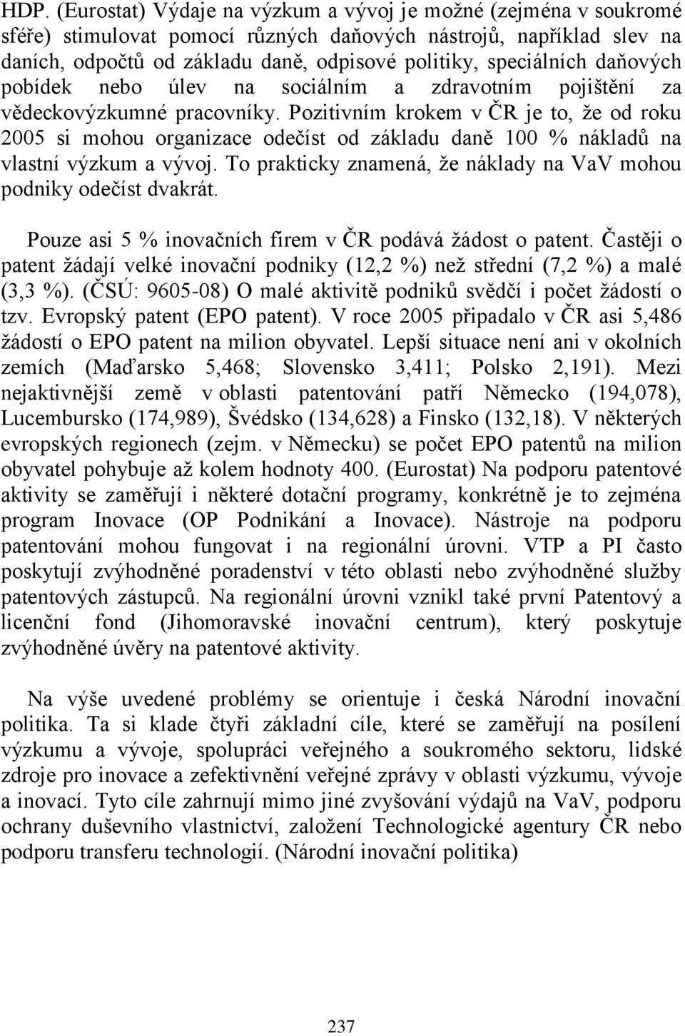 Pozitivním krokem v ČR je to, ţe od roku 2005 si mohou organizace odečíst od základu daně 100 % nákladů na vlastní výzkum a vývoj.