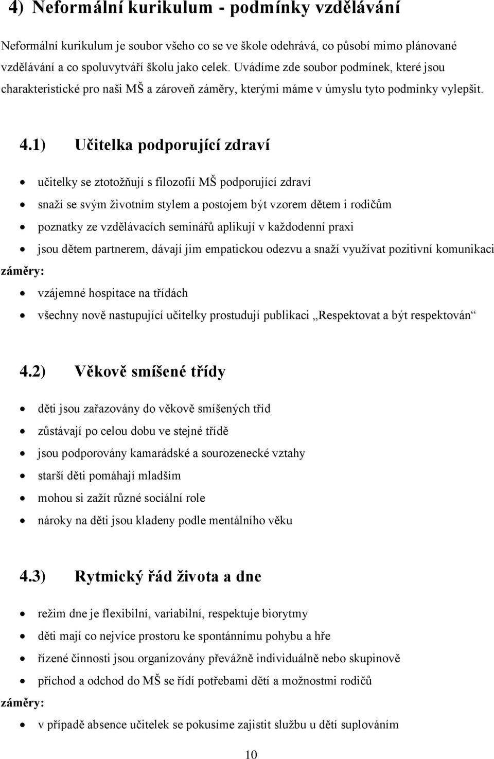 1) Učitelka podporující zdraví učitelky se ztotožňují s filozofií MŠ podporující zdraví snaží se svým životním stylem a postojem být vzorem dětem i rodičům poznatky ze vzdělávacích seminářů aplikují