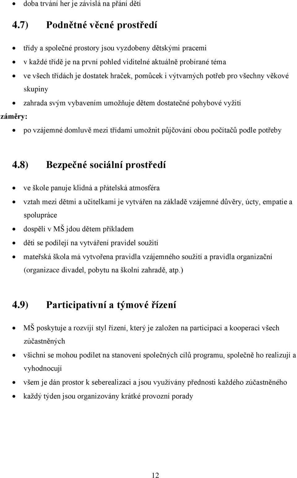 výtvarných potřeb pro všechny věkové skupiny zahrada svým vybavením umožňuje dětem dostatečné pohybové vyžití záměry: po vzájemné domluvě mezi třídami umožnit půjčování obou počítačů podle potřeby 4.