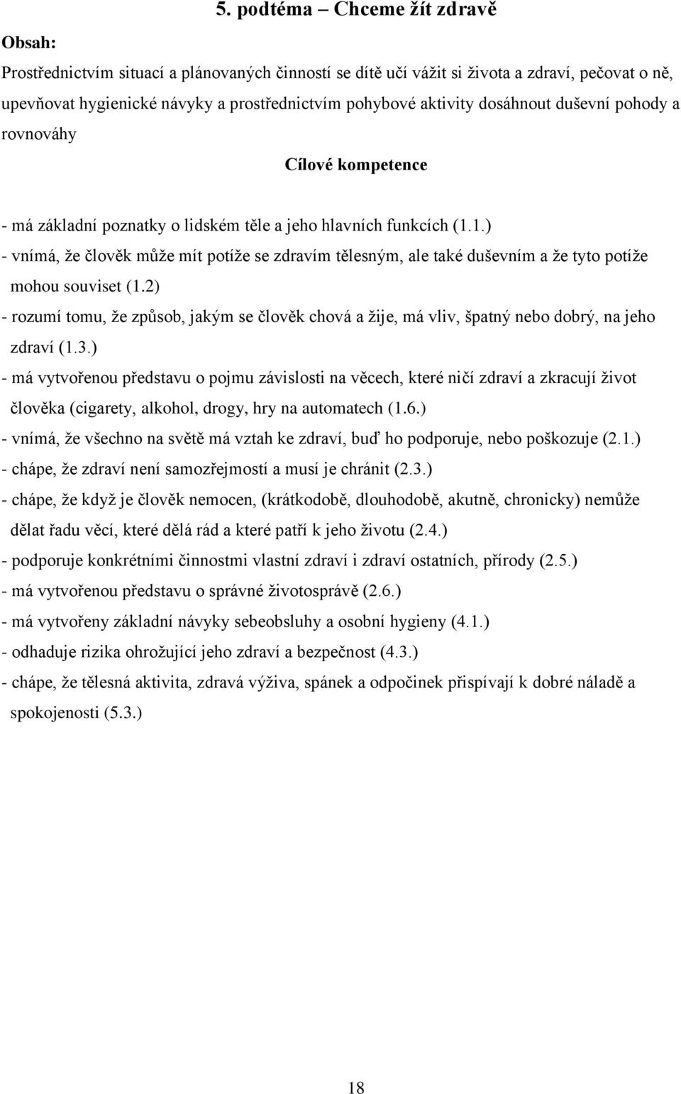 1.) - vnímá, že člověk může mít potíže se zdravím tělesným, ale také duševním a že tyto potíže mohou souviset (1.