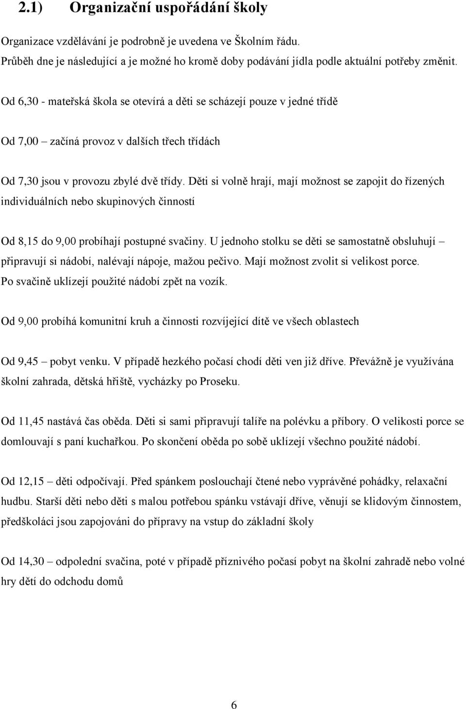 Děti si volně hrají, mají možnost se zapojit do řízených individuálních nebo skupinových činností Od 8,15 do 9,00 probíhají postupné svačiny.