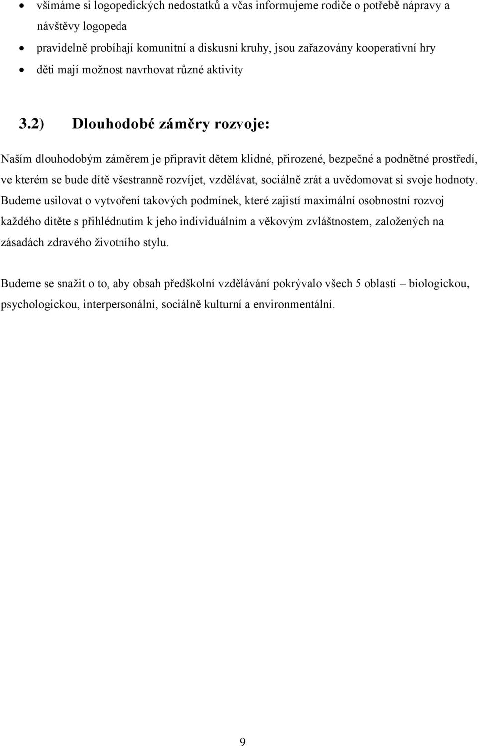 2) Dlouhodobé záměry rozvoje: Naším dlouhodobým záměrem je připravit dětem klidné, přirozené, bezpečné a podnětné prostředí, ve kterém se bude dítě všestranně rozvíjet, vzdělávat, sociálně zrát a