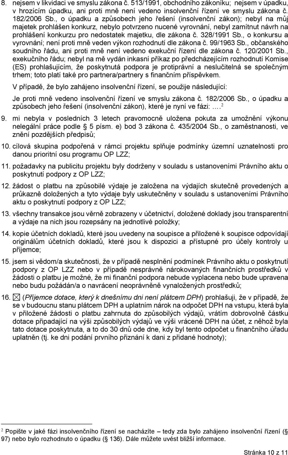 dle zákona č. 328/1991 Sb., o konkursu a vyrovnání; není proti mně veden výkon rozhodnutí dle zákona č. 99/1963 Sb., občanského soudního řádu, ani proti mně není vedeno exekuční řízení dle zákona č.