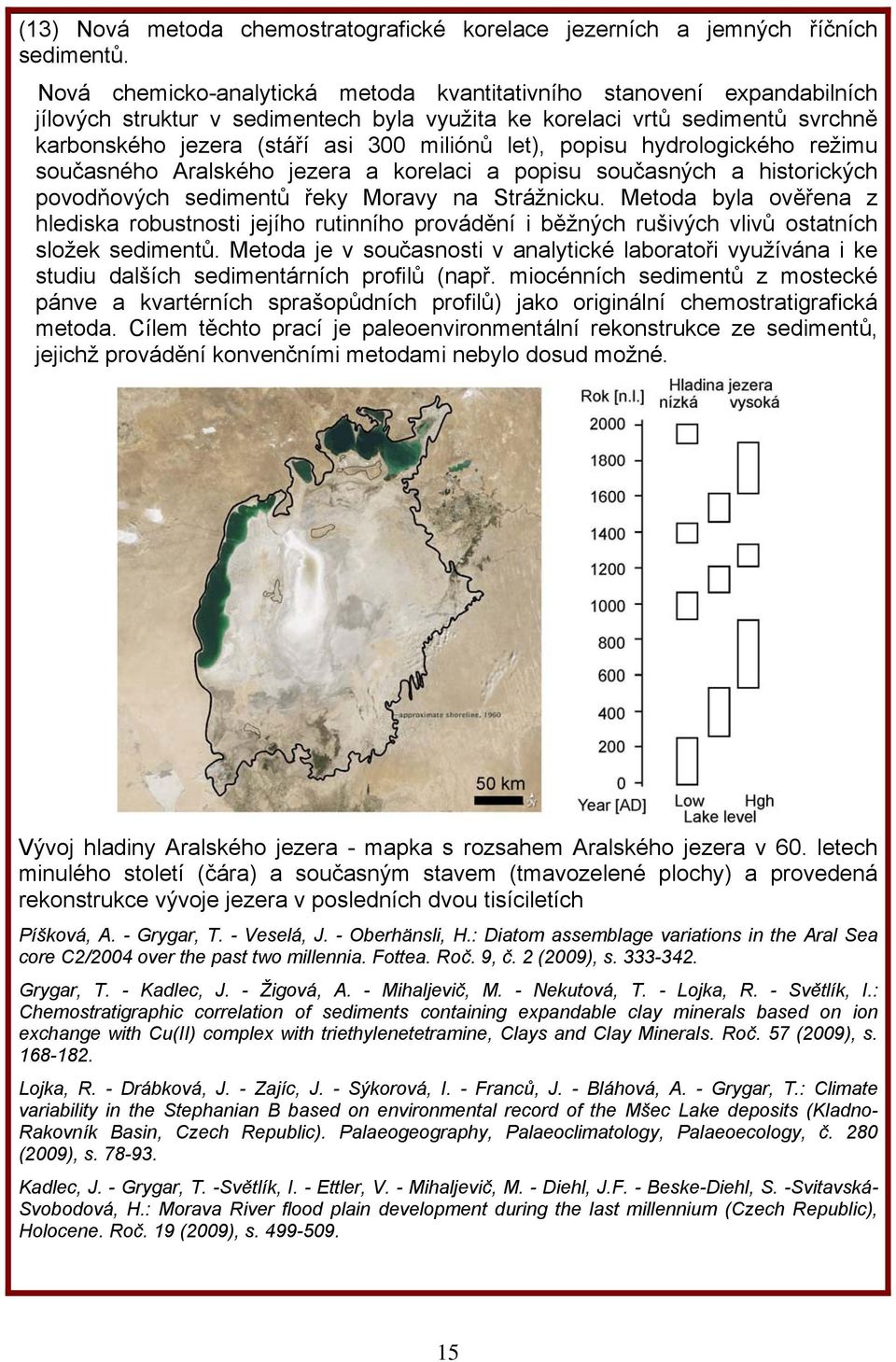 let), popisu hydrologického režimu současného Aralského jezera a korelaci a popisu současných a historických povodňových sedimentů řeky Moravy na Strážnicku.