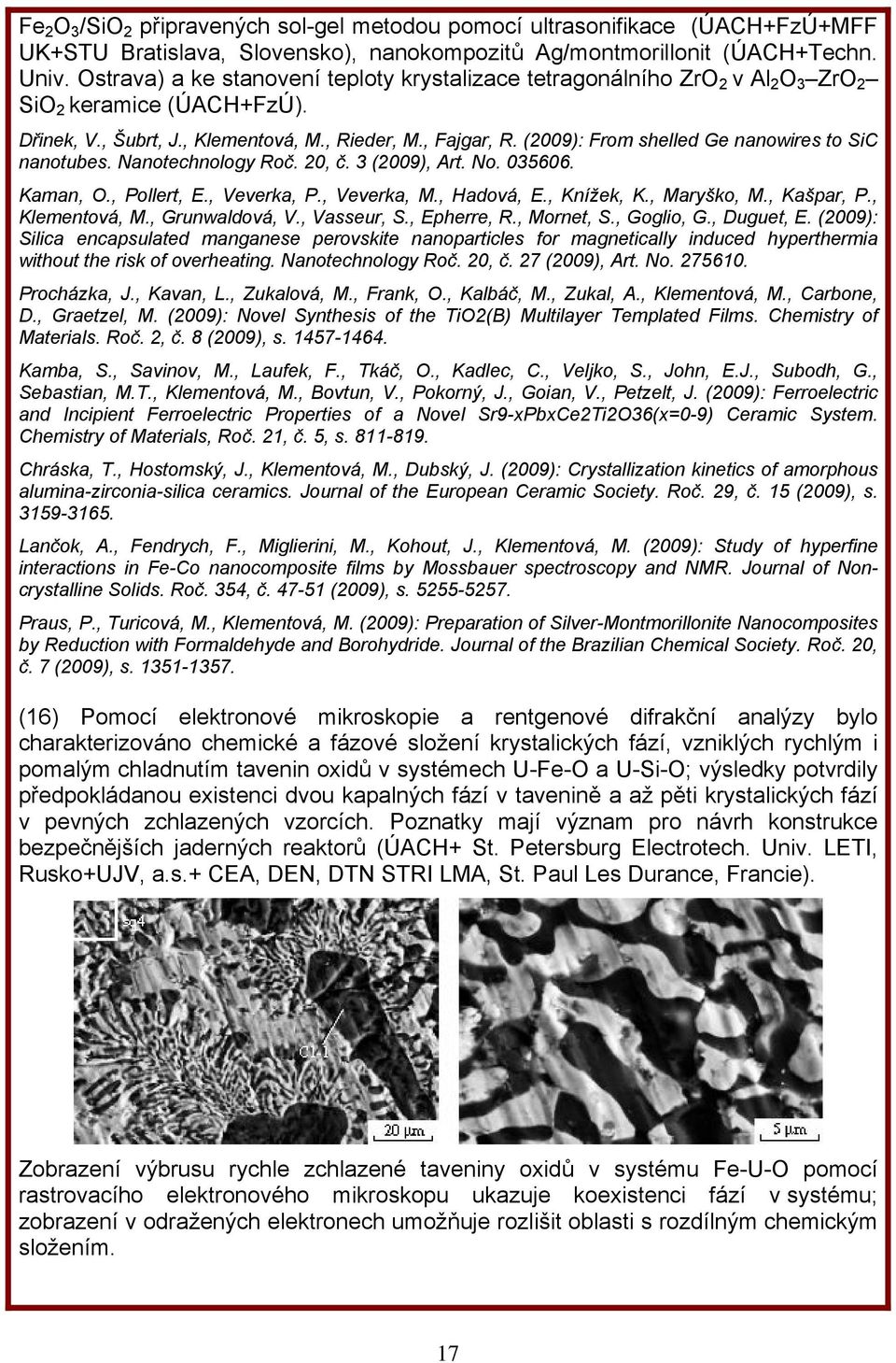 (2009): From shelled Ge nanowires to SiC nanotubes. Nanotechnology Roč. 20, č. 3 (2009), Art. No. 035606. Kaman, O., Pollert, E., Veverka, P., Veverka, M., Hadová, E., Knížek, K., Maryško, M.