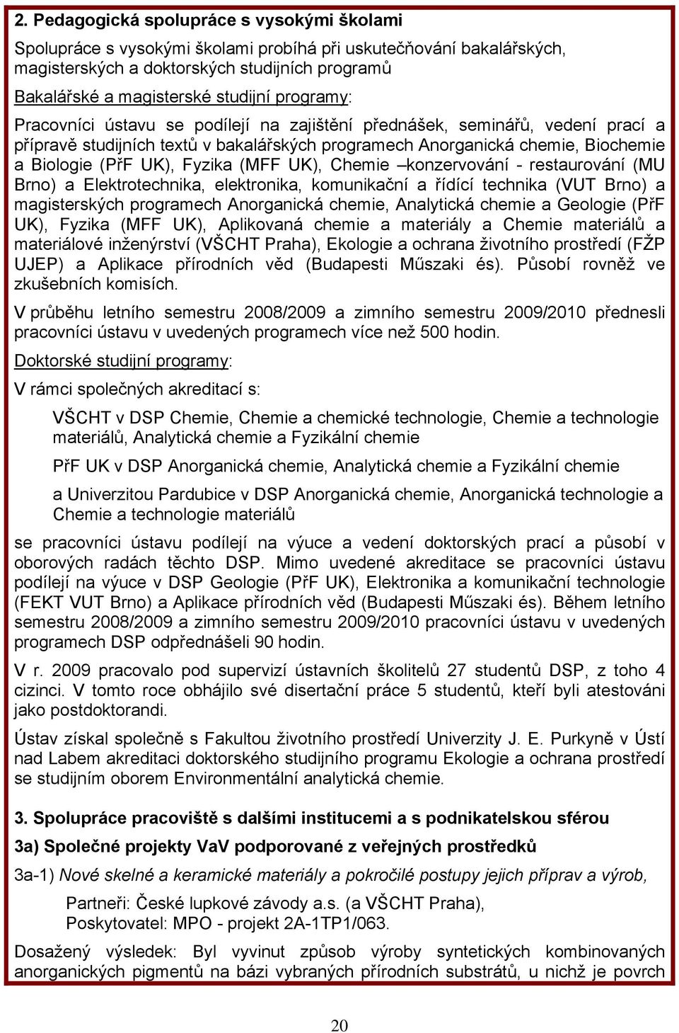 (MFF UK), Chemie konzervování - restaurování (MU Brno) a Elektrotechnika, elektronika, komunikační a řídící technika (VUT Brno) a magisterských programech Anorganická chemie, Analytická chemie a