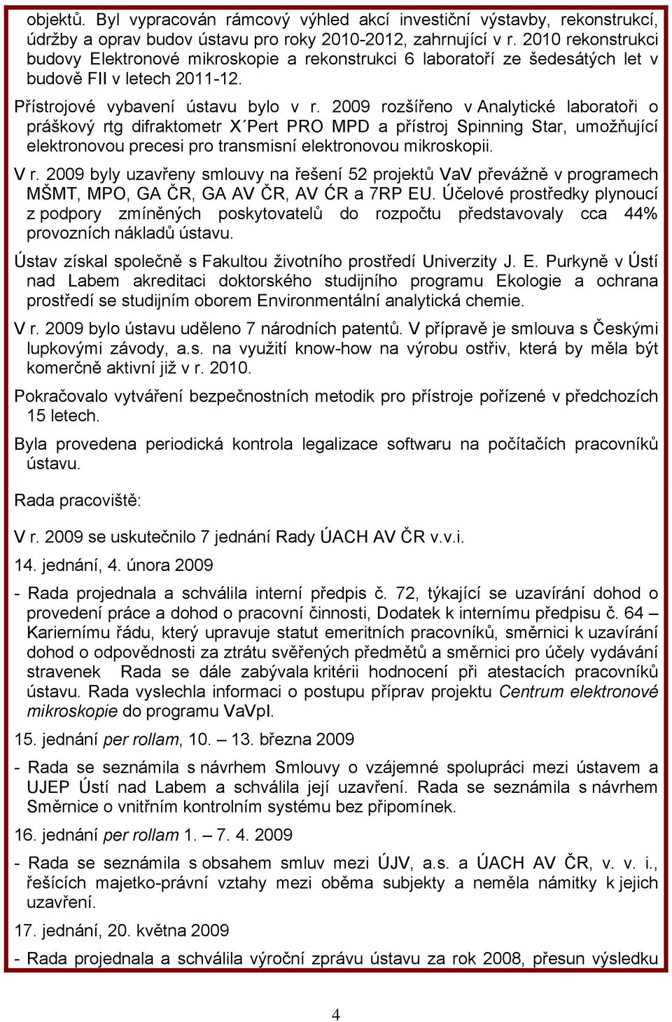 2009 rozšířeno v Analytické laboratoři o práškový rtg difraktometr X Pert PRO MPD a přístroj Spinning Star, umožňující elektronovou precesi pro transmisní elektronovou mikroskopii. V r.